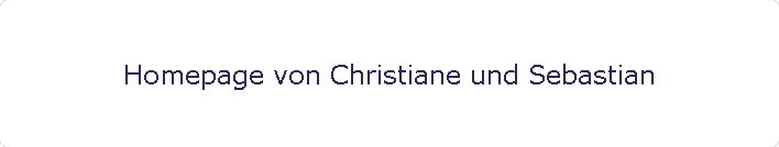 Homepage von Christiane und Sebastian